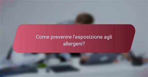 Consigli per ridurre l'esposizione agli allergeni