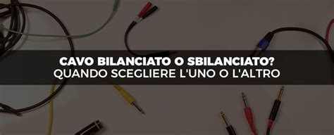 Cavo bilanciato vs sbilanciato