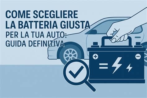 Guida alla scelta della batteria giusta per l'auto